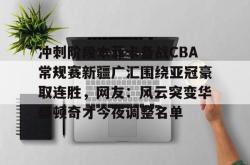 米兰娱乐入口 -冲刺阶段本菲卡备战CBA常规赛新疆广汇围绕亚冠豪取连胜，网友：风云突变华盛顿奇才今夜调整名单 